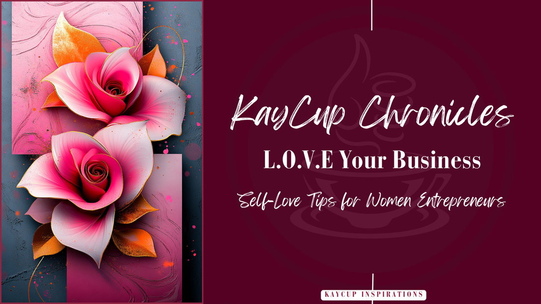 Loving Your Business: Self-Love Tips for Women Entrepreneurs
